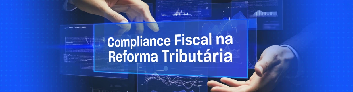 Compliance Fiscal na Reforma Tributária: Como ter?