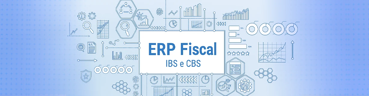 ERP Fiscal e o IBS e a CBS nas Empresas: Cuidados Necessários