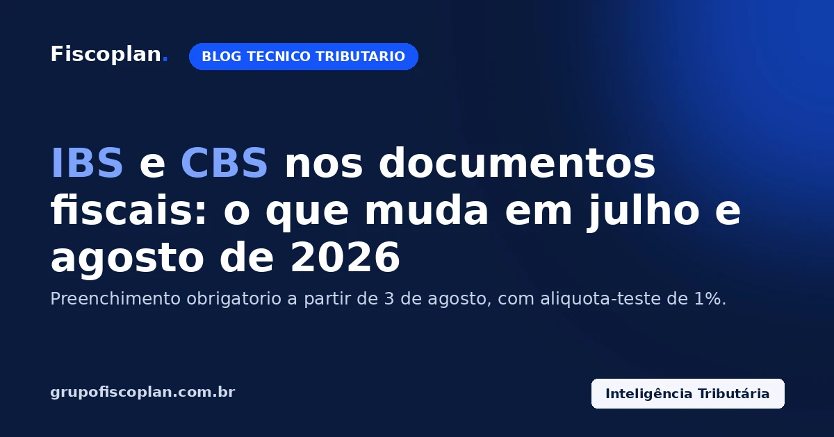 IBS e CBS nos documentos fiscais: o que muda para as empresas em julho e agosto de 2026