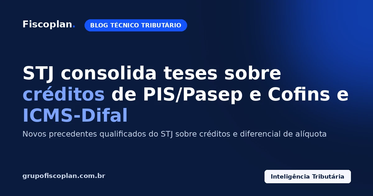 STJ consolida teses sobre créditos de PIS/Pasep e Cofins e ICMS-Difal