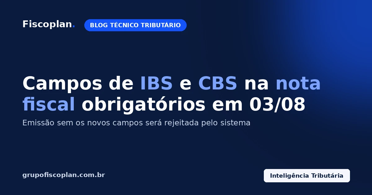 Campos de IBS e CBS na nota fiscal se tornam obrigatórios em 03/08: o que muda para as empresas