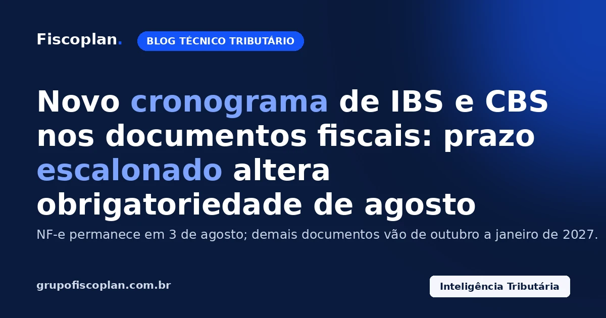 Novo cronograma de IBS e CBS nos documentos fiscais: prazo escalonado altera a obrigatoriedade prevista para agosto