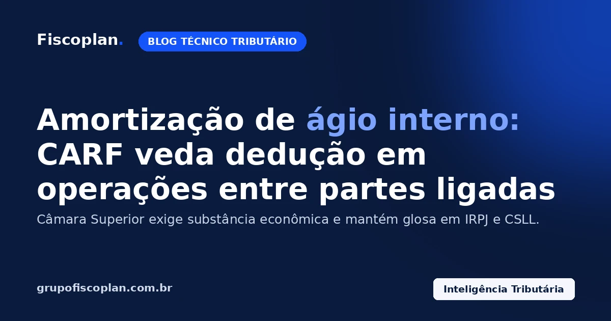 Amortização de ágio interno: CARF veda dedução em operações entre partes ligadas