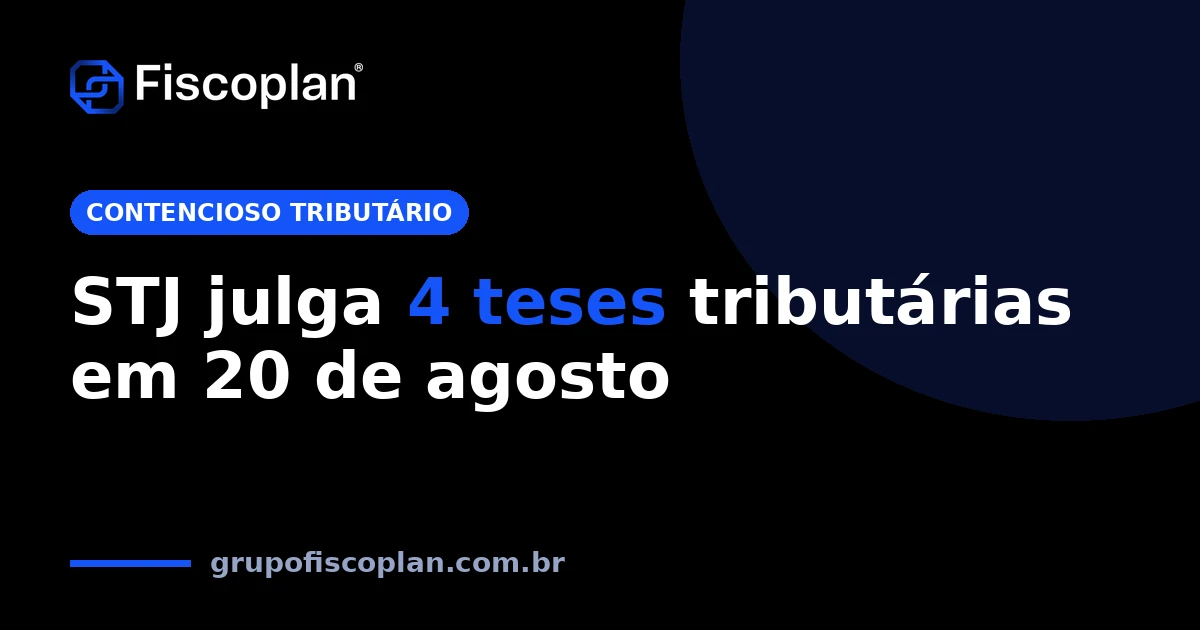 STJ pauta recursos repetitivos tributários para 20 de agosto: quatro teses que empresas precisam acompanhar