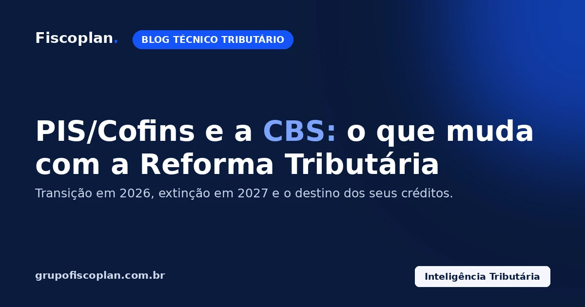 PIS/Cofins e a CBS: o que muda com a Reforma Tributária e por que 2026 exige ação