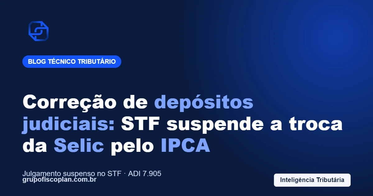 Correção de depósitos judiciais: STF suspende o julgamento sobre a troca da Selic pelo IPCA